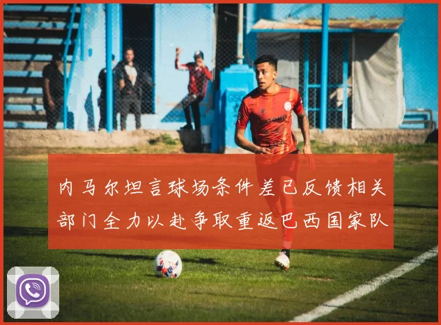 内马尔坦言球场条件差已反馈相关部门全力以赴争取重返巴西国家队